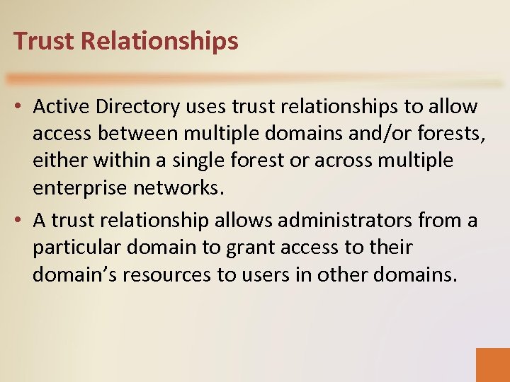 Trust Relationships • Active Directory uses trust relationships to allow access between multiple domains