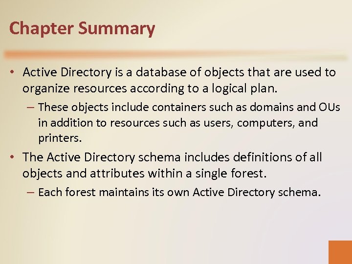 Chapter Summary • Active Directory is a database of objects that are used to