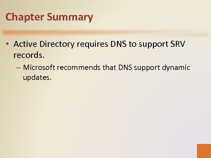 Chapter Summary • Active Directory requires DNS to support SRV records. – Microsoft recommends