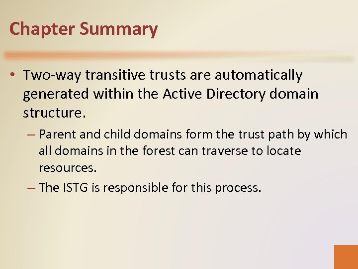 Chapter Summary • Two-way transitive trusts are automatically generated within the Active Directory domain