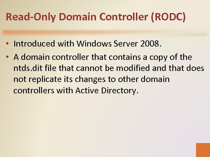 Read-Only Domain Controller (RODC) • Introduced with Windows Server 2008. • A domain controller