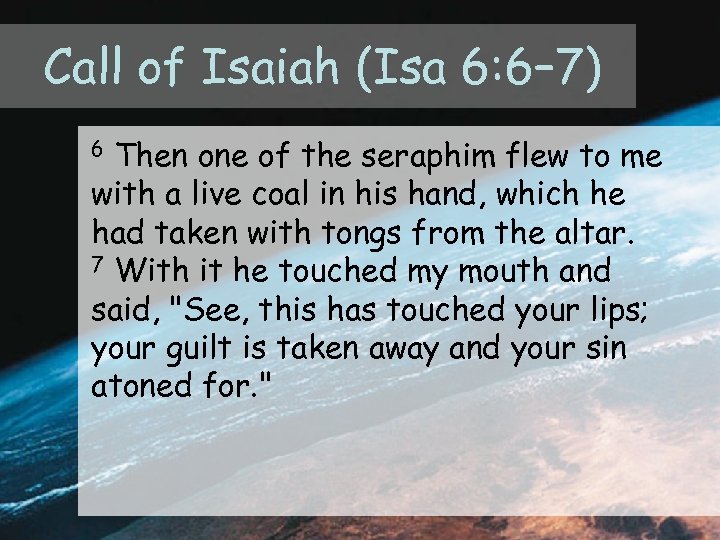 Call of Isaiah (Isa 6: 6– 7) Then one of the seraphim flew to