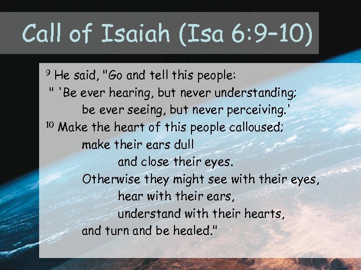 Call of Isaiah (Isa 6: 9– 10) He said, "Go and tell this people: