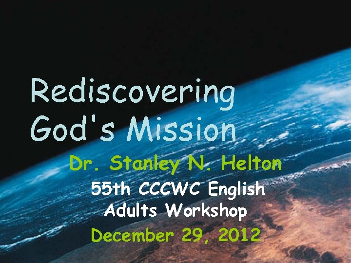 Rediscovering God's Mission Dr. Stanley N. Helton 55 th CCCWC English Adults Workshop December