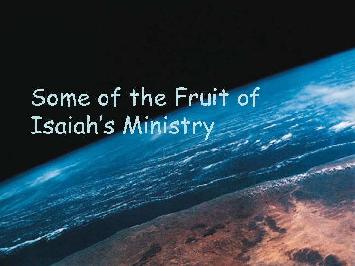 Some of the Fruit of Isaiah’s Ministry 