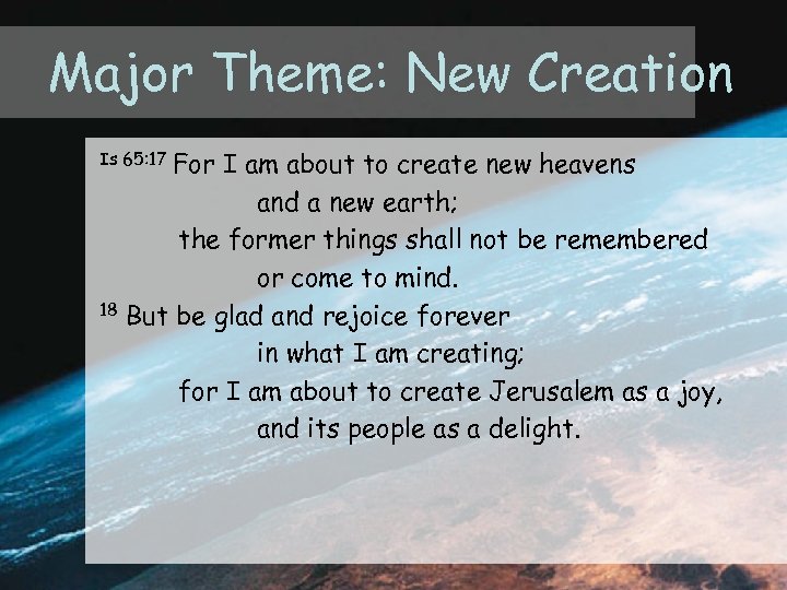 Major Theme: New Creation For I am about to create new heavens and a