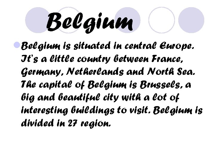 Belgium l. Belgium is situated in central Europe. It’s a little country between France,