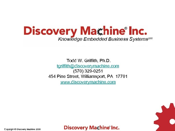 Knowledge Embedded Business Systemssm Todd W. Griffith, Ph. D. tgriffith@discoverymachine. com (570) 329 -0251