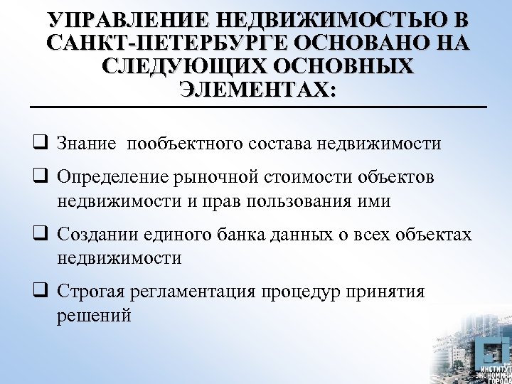 УПРАВЛЕНИЕ НЕДВИЖИМОСТЬЮ В САНКТ-ПЕТЕРБУРГЕ ОСНОВАНО НА СЛЕДУЮЩИХ ОСНОВНЫХ ЭЛЕМЕНТАХ: q Знание пообъектного состава недвижимости