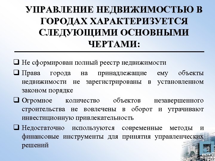 УПРАВЛЕНИЕ НЕДВИЖИМОСТЬЮ В ГОРОДАХ ХАРАКТЕРИЗУЕТСЯ СЛЕДУЮЩИМИ ОСНОВНЫМИ ЧЕРТАМИ: q Не сформирован полный реестр недвижимости
