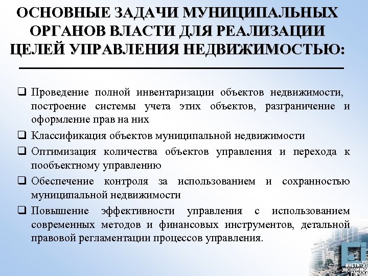 ОСНОВНЫЕ ЗАДАЧИ МУНИЦИПАЛЬНЫХ ОРГАНОВ ВЛАСТИ ДЛЯ РЕАЛИЗАЦИИ ЦЕЛЕЙ УПРАВЛЕНИЯ НЕДВИЖИМОСТЬЮ: q Проведение полной инвентаризации