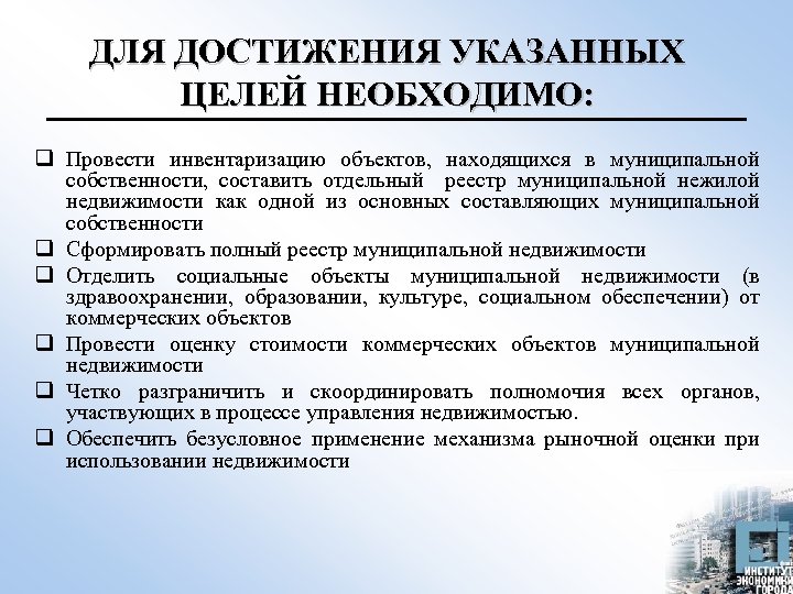 ДЛЯ ДОСТИЖЕНИЯ УКАЗАННЫХ ЦЕЛЕЙ НЕОБХОДИМО: q Провести инвентаризацию объектов, находящихся в муниципальной собственности, составить