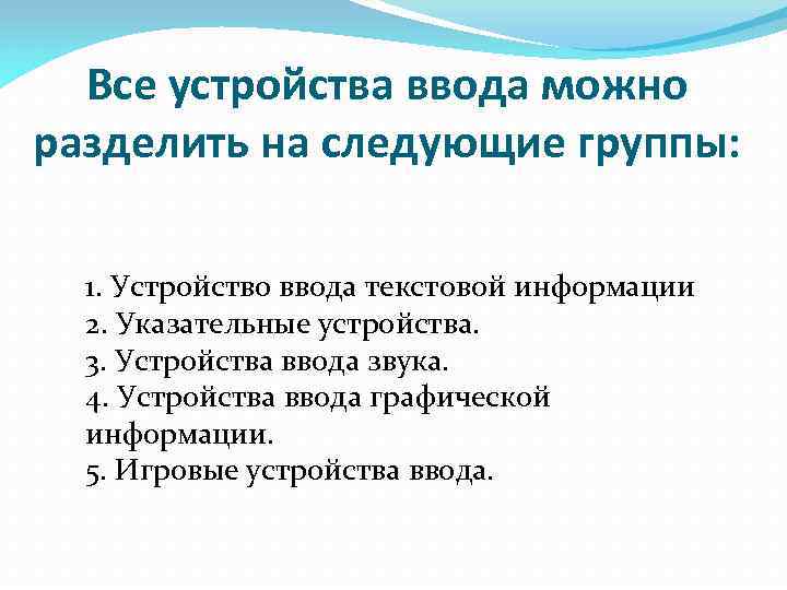 Все устройства ввода можно разделить на следующие группы: 1. Устройство ввода текстовой информации 2.