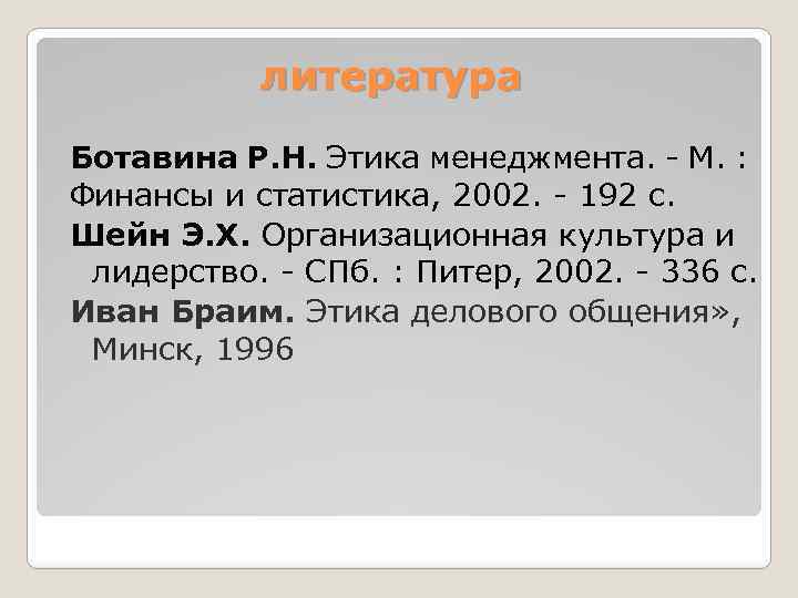 литература Ботавина Р. Н. Этика менеджмента. - М. : Финансы и статистика, 2002. -