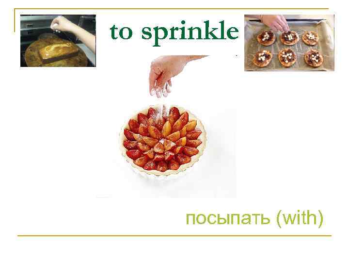 to sprinkle посыпать (with) 