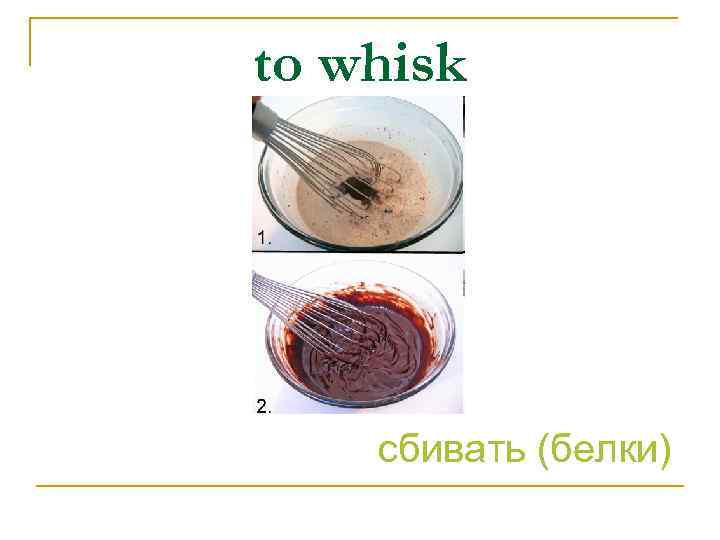 to whisk сбивать (белки) 