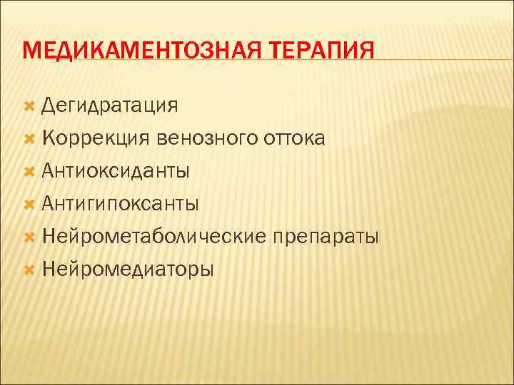 МЕДИКАМЕНТОЗНАЯ ТЕРАПИЯ Дегидратация Коррекция венозного оттока Антиоксиданты Антигипоксанты Нейрометаболические препараты Нейромедиаторы 