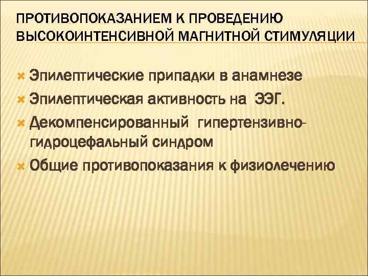 ПРОТИВОПОКАЗАНИЕМ К ПРОВЕДЕНИЮ ВЫСОКОИНТЕНСИВНОЙ МАГНИТНОЙ СТИМУЛЯЦИИ Эпилептические припадки в анамнезе Эпилептическая активность на ЭЭГ.