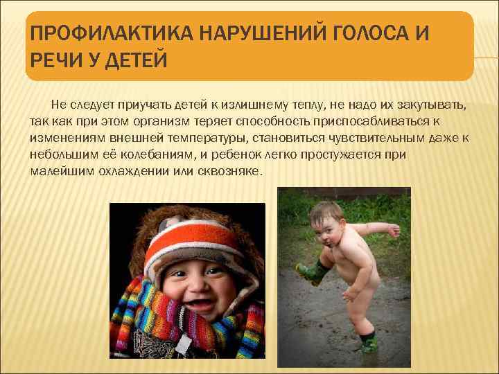 ПРОФИЛАКТИКА НАРУШЕНИЙ ГОЛОСА И РЕЧИ У ДЕТЕЙ Не следует приучать детей к излишнему теплу,