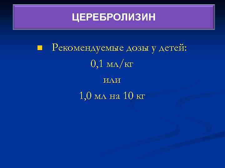 ЦЕРЕБРОЛИЗИН Церебролизин n Рекомендуемые дозы у детей: 0, 1 мл/кг или 1, 0 мл