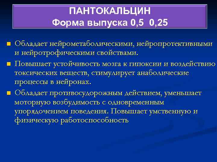 ПАНТОКАЛЬЦИН Форма выпуска 0, 5 0, 25 n n n Обладает нейрометаболическими, нейропротективными и