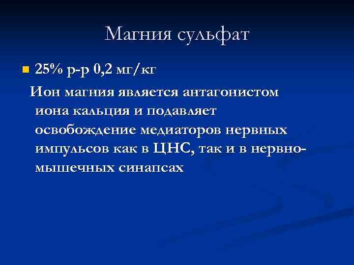 Магния сульфат 25% р-р 0, 2 мг/кг Ион магния является антагонистом иона кальция и