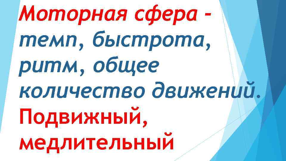 Моторная сфера темп, быстрота, ритм, общее количество движений. Подвижный, медлительный 