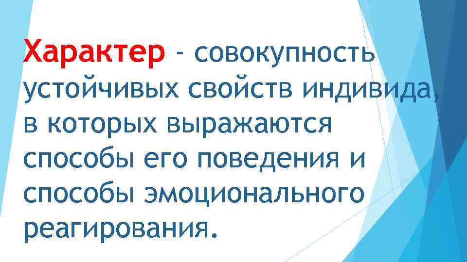 Характер - совокупность устойчивых свойств индивида, в которых выражаются способы его поведения и способы