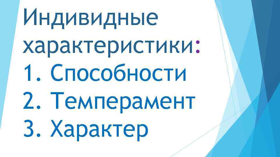 Индивидные характеристики: 1. Способности 2. Темперамент 3. Характер 