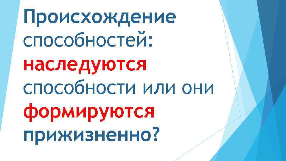 Происхождение способностей: наследуются способности или они формируются прижизненно? 
