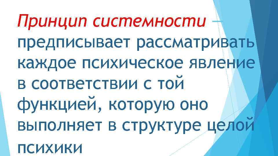 Принцип системности — предписывает рассматривать каждое психическое явление в соответствии с той функцией, которую