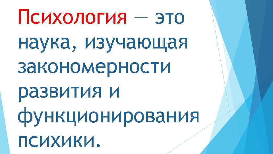 Психология — это наука, изучающая закономерности развития и функционирования психики. 