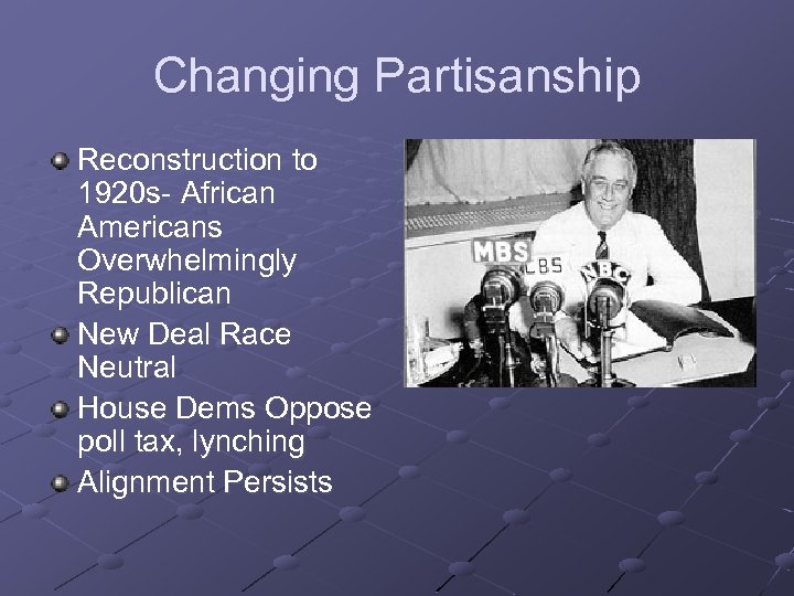 Changing Partisanship Reconstruction to 1920 s- African Americans Overwhelmingly Republican New Deal Race Neutral