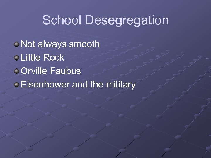 School Desegregation Not always smooth Little Rock Orville Faubus Eisenhower and the military 