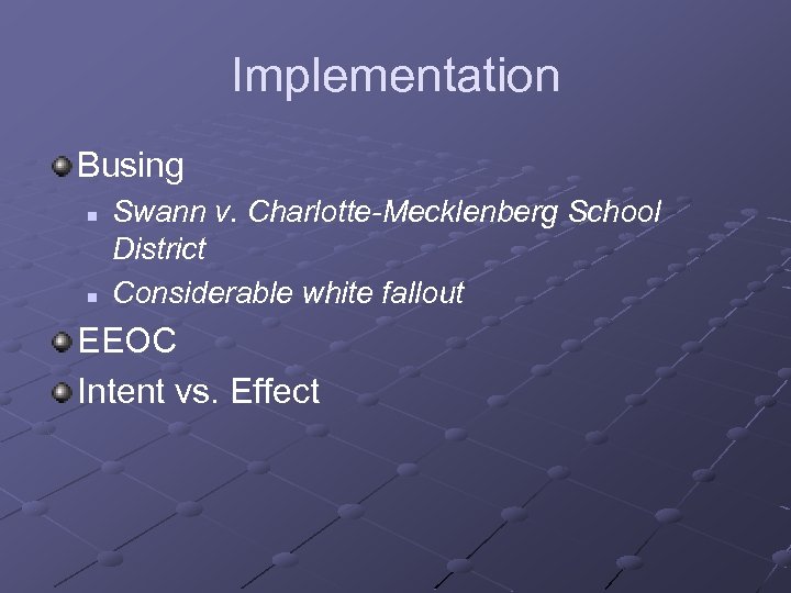 Implementation Busing n n Swann v. Charlotte-Mecklenberg School District Considerable white fallout EEOC Intent