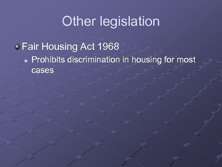Other legislation Fair Housing Act 1968 n Prohibits discrimination in housing for most cases
