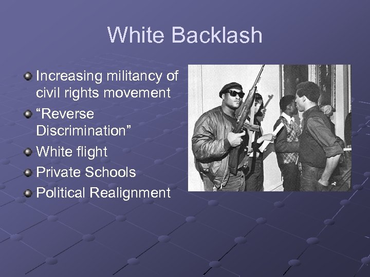White Backlash Increasing militancy of civil rights movement “Reverse Discrimination” White flight Private Schools