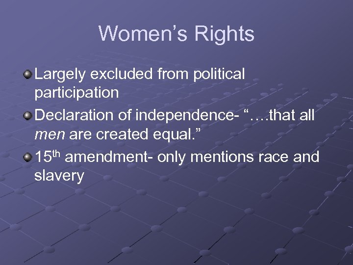 Women’s Rights Largely excluded from political participation Declaration of independence- “…. that all men