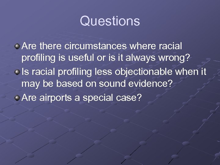Questions Are there circumstances where racial profiling is useful or is it always wrong?