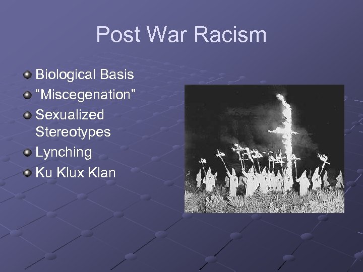 Post War Racism Biological Basis “Miscegenation” Sexualized Stereotypes Lynching Ku Klux Klan 