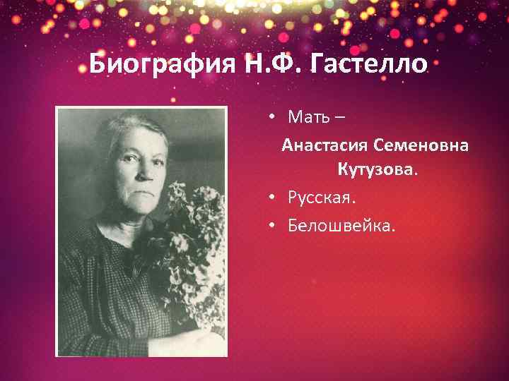 Биография Н. Ф. Гастелло • Мать – Анастасия Семеновна Кутузова. • Русская. • Белошвейка.