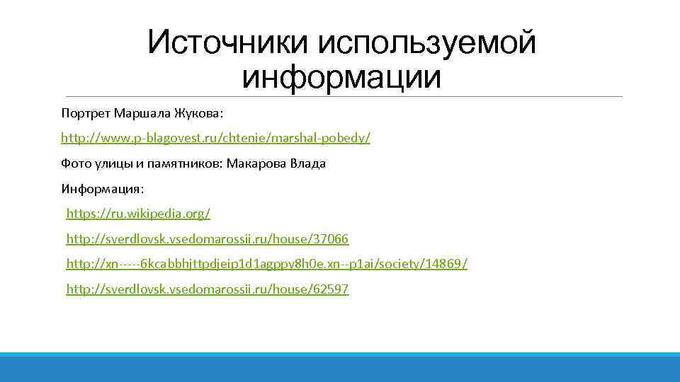 Источники используемой информации Портрет Маршала Жукова: http: //www. p-blagovest. ru/chtenie/marshal-pobedy/ Фото улицы и памятников: