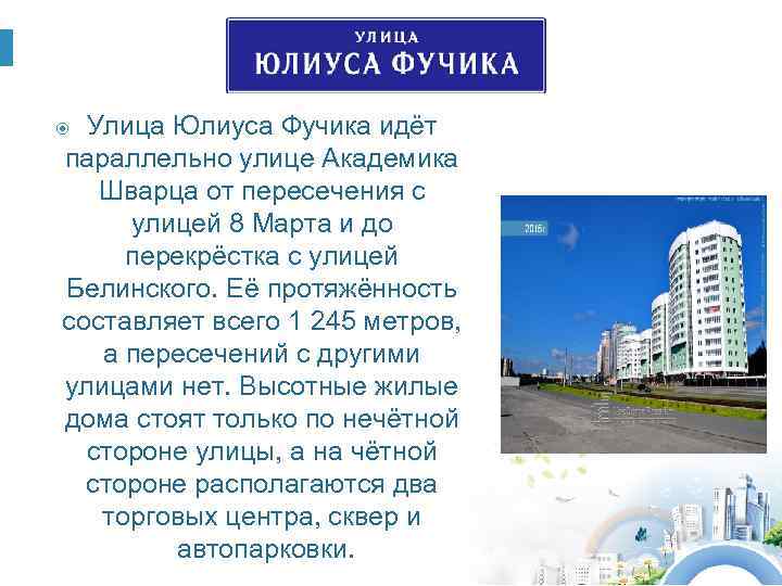 Улица Юлиуса Фучика идёт параллельно улице Академика Шварца от пересечения с улицей 8 Марта