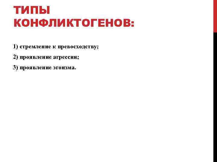 ТИПЫ КОНФЛИКТОГЕНОВ: 1) стремление к превосходству; 2) проявление агрессии; 3) проявление эгоизма. 