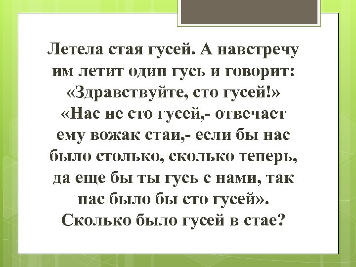 Летела стая гусей. А навстречу им летит один гусь и говорит: «Здравствуйте, сто гусей!»