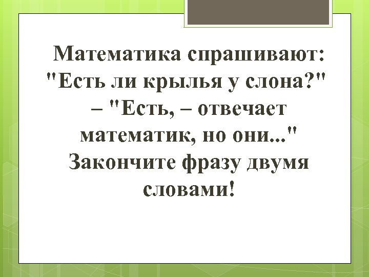 Математика спрашивают: "Есть ли крылья у слона? " – "Есть, – отвечает математик, но