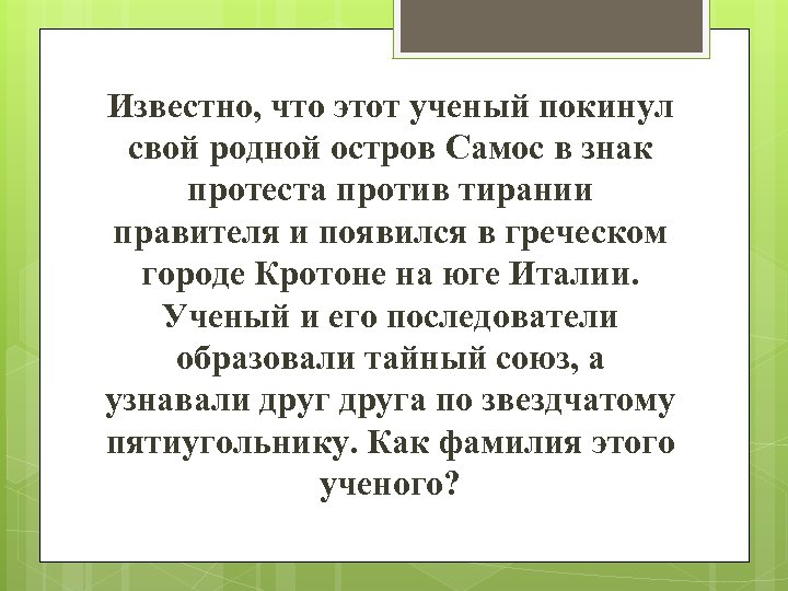 Известно, что этот ученый покинул свой родной остров Самос в знак протеста против тирании
