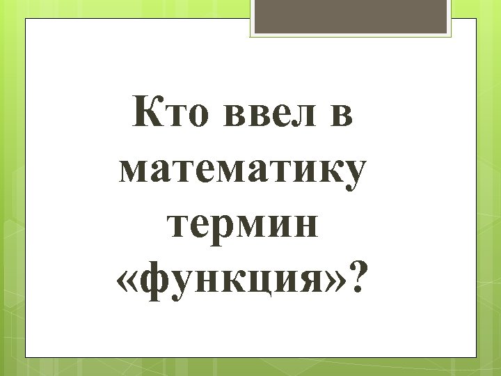 Кто ввел в математику термин «функция» ? 