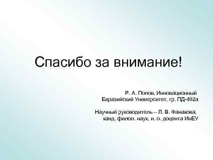 Спасибо за внимание! Р. А. Попов, Инновационный Евразийский Университет, гр. ПД-402 а Научный руководитель