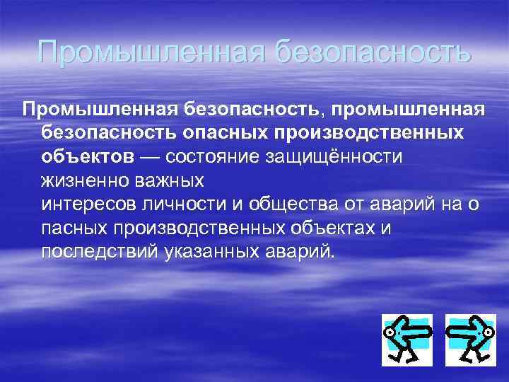 Промышленная безопасность, промышленная безопасность опасных производственных объектов — состояние защищённости жизненно важных интересов личности